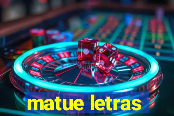 matue letras
